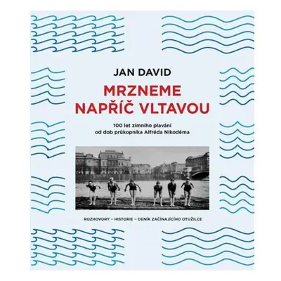 Mrzneme napříč Vltavou - 100 let zimního plavání od dob průkopníka Alfréda Nikodéma