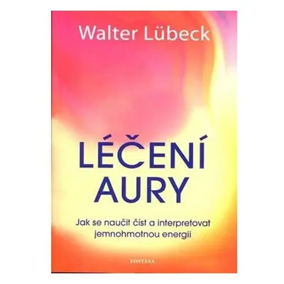 Léčení aury - Jak se naučit číst a interpretovat jemnohmotnou energii