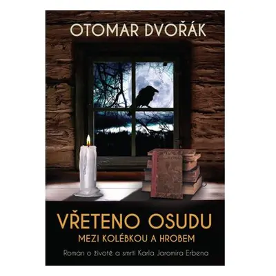 Vřeteno osudu: Mezi kolébkou a hrobem - Román o životě a smrti Karla Jaromíra Erbena