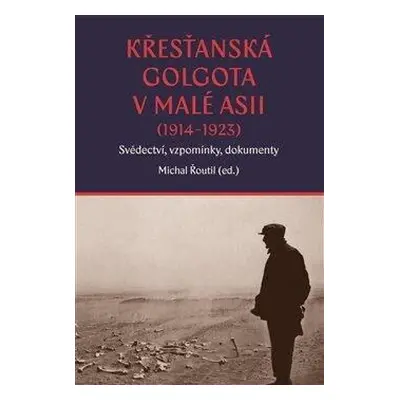 Křesťanská Golgota v Malé Asii (1914-1923) Svědectví, vzpomínky, dokumenty