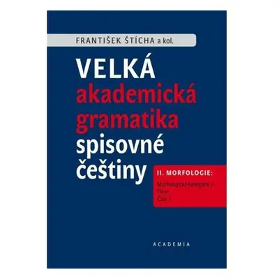 Velké akademické gramatika spisovné češtiny II. díl Morfologie: Morfologické kategorie / Flexe