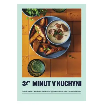 30 minut v kuchyni - Chutně, snadno a bez námahy aneb více než 80 receptů, se kterými si v kuchy