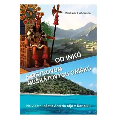 Od Inků k ostrovům muškátových oříšků - Na vlastní pěst z And do ráje v Karibiku (Pokračování „Z