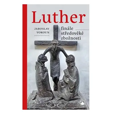 Luther - finále středověké zbožnosti