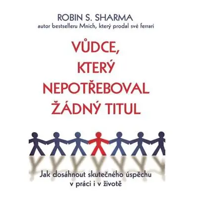 Vůdce, který nepotřeboval žádný titul - Jak dosáhnout skutečného úspěchu v práci i v životě