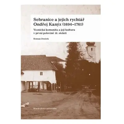 Sebranice a jejich rychtář Ondřej Kanýz (1694–1761): Vesnická komunita a její kultura v první po