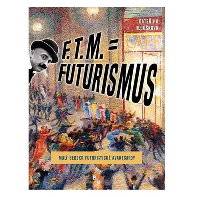 F. T. M. = Futurismus - Malý bedekr futuristické avantgardy