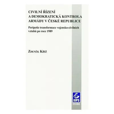 Civilní řízení a demokratická kontrola armády v České republice: Peripetie transformace vojensko