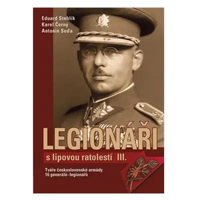 Legionáři s lipovou ratolestí III. - Tváře československé armády - 16 generálů-legionářů