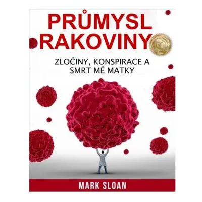 Průmysl rakoviny - Zločiny, konspirace a smrt mé matky