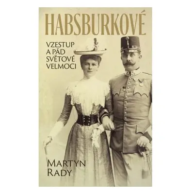 Habsburkové - Vzestup a pád světové velmoci