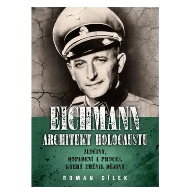 Eichmann: Architekt holocaustu - Zločiny, dopadení a proces, který změnil dějiny