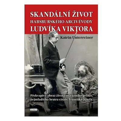 Skandální život habsburského arcivévody Ludvíka Viktora - Překvapivý obraz života svérázného pri