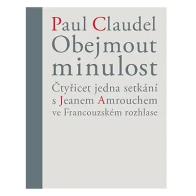 Obejmout minulost - Čtyřicet jedna setkání s Jeanem Amrouchem ve Francouzském rozhlase