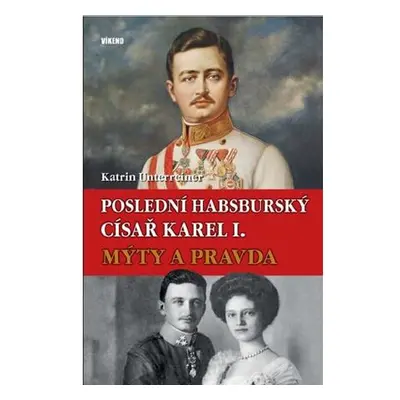 Poslední habsburský císař Karel. - Mýty a pravda