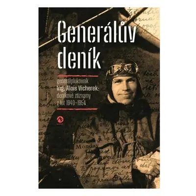 Generálův deník - Generálplukovník Alois Vicherek: deníkové záznamy z let 1940-1954