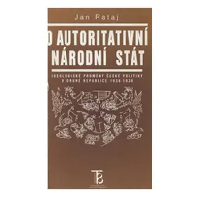 O autoritativní národní stát: Ideologické proměny české politiky v druhé republice 1938-1939