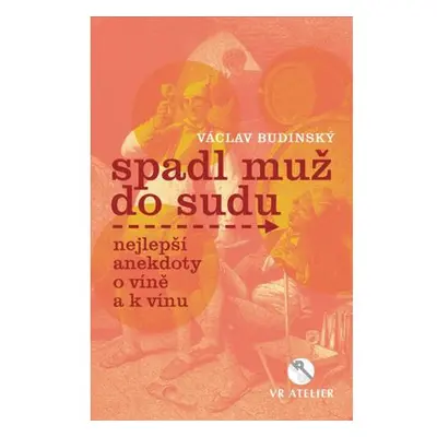 Spadl muž do sudu aneb Nejlepší anekdoty o víně a k vínu