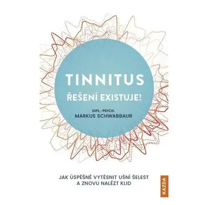 Tinnitus řešení existuje! - Jak úspěšně vytěsnit ušní šelest a znovu nalézt klid