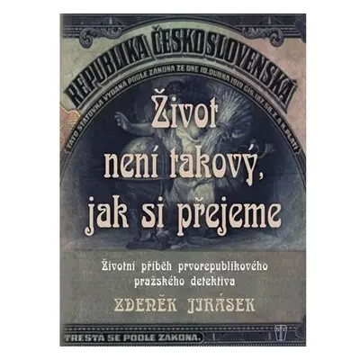 Život není takový, jak si přejeme - Životní příběh prvorepublikového pražského detektiva