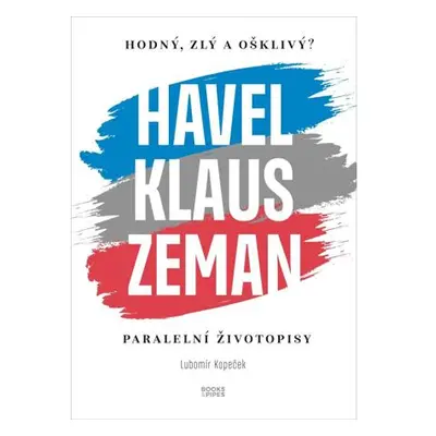 Hodný, zlý a ošklivý? Havel, Klaus a Zeman - Paralelní životopisy