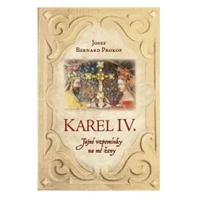 Karel IV. - Tajné vzpomínky na mé ženy