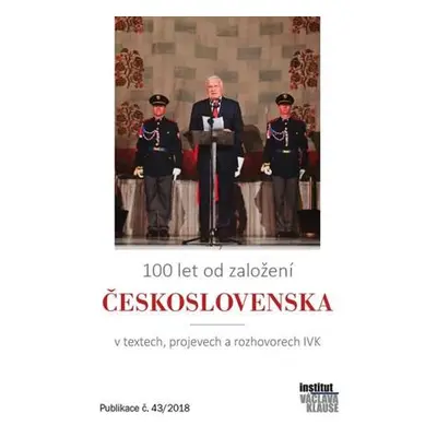 100 let od založení Československa v textech, projevech a rozhovorech IVK