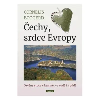 Čechy, srdce Evropy - Ozvěny srdce v krajině, ve vodě i v půdě