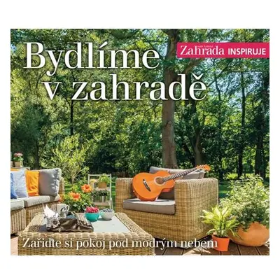 Bydlíme v zahradě - Zařiďte si pokoj pod modrým nebem