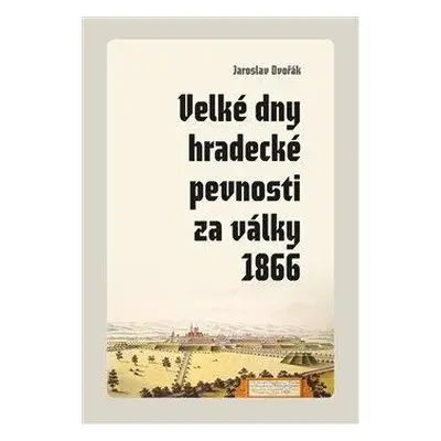 Velké dny hradecké pevnosti za války 1866