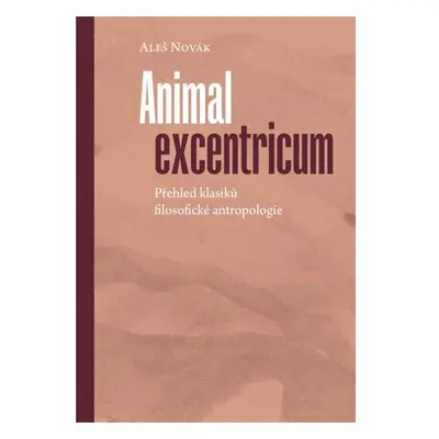 Animal excentricum - Přehled klasiků filosofické antropologie