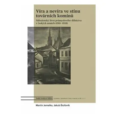 Víra a nevíra ve stínu továrních komínů - Náboženský život průmyslového dělnictva v českých zemí