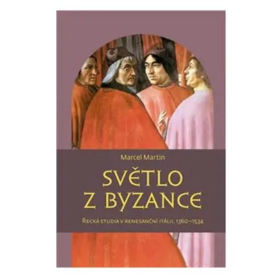 Světlo z Byzance - Řecká studia v renesanční Itálii, 1360-1534