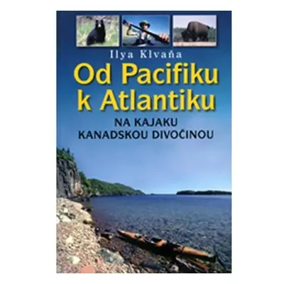 Od Pacifiku k Atlantiku - na kajaku kanadskou divočinou