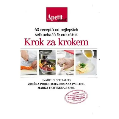 Krok za krokem - 63 receptů od nejlepších šéfkuchařů a cukrářek (Edice Apetit speciál)