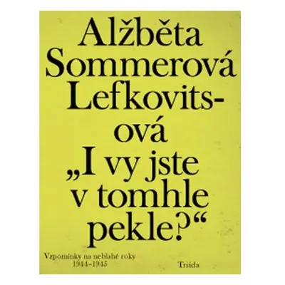 „I vy jste v tomhle pekle?“: Vzpomínky na neblahé roky 1944–1945