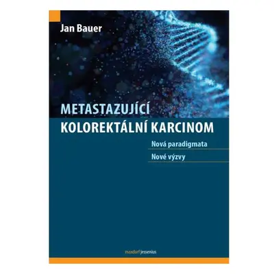 Metastazující kolorektální karcinom - Nová paradigmata, nové výzvy