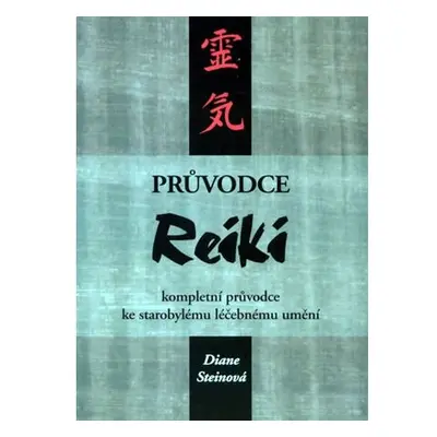 Průvodce Reiki - kompletní průvodce ke starobylému léčebnému umění