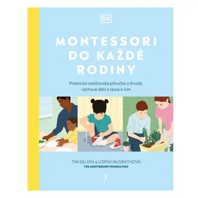 Montessori do každé rodiny - Praktická rodičovská příručka o životě, výchově dětí a lásce k nim