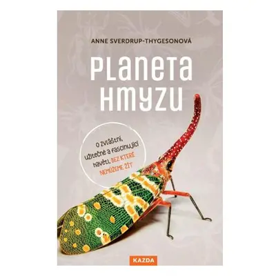 Planeta hmyzu - O zvláštní, užitečné a fascinující havěti, bez které nemůžeme žít