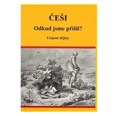 Češi Odkud jsme přišli? - Utajené dějiny