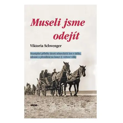 Museli jsme odejít - Strastiplné příběhy deseti německých žen o útěku, odsunu a přesídlení na ko