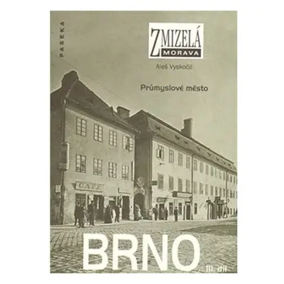 Zmizelá Morava - Brno III. díl - Průmyslové město