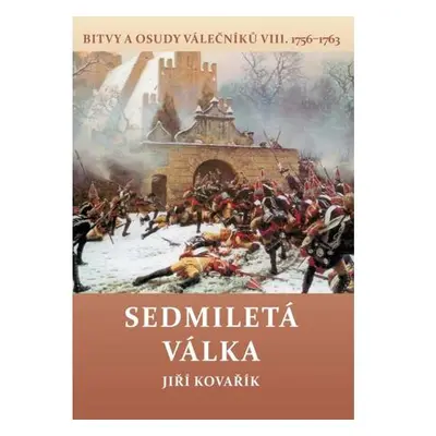 Sedmiletá válka - Bitvy a osudy válečníků VIII. (1756-1763)