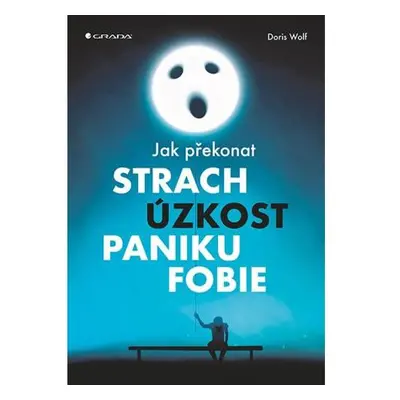 Jak překonat strach, úzkost, paniku a fobie