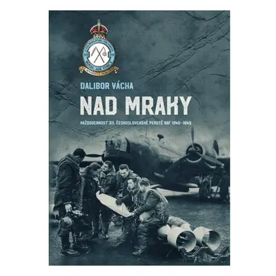 Nad mraky - Každodennost 311. československé perutě RAF 1940-1945