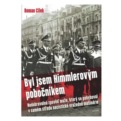 Byl jsem Himmlerovým pobočníkem - Nedobrovolná zpověď muže, který se pohyboval v samém středu na