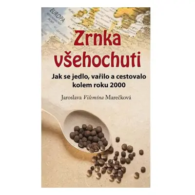 Zrnka všehochuti - Jak se jedlo, vařilo a cestovalo kolem roku 2000