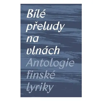 Bílé přeludy na vlnách - Antologie finské lyriky