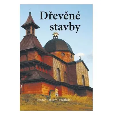 Dřevěné stavby - Kostely • mosty • rozhledny